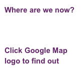 Where are we now?



Click Google Map
logo to find out