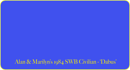 







               
          Alan & Marilyn’s 1984 SWB Civilian - ‘Dabus’